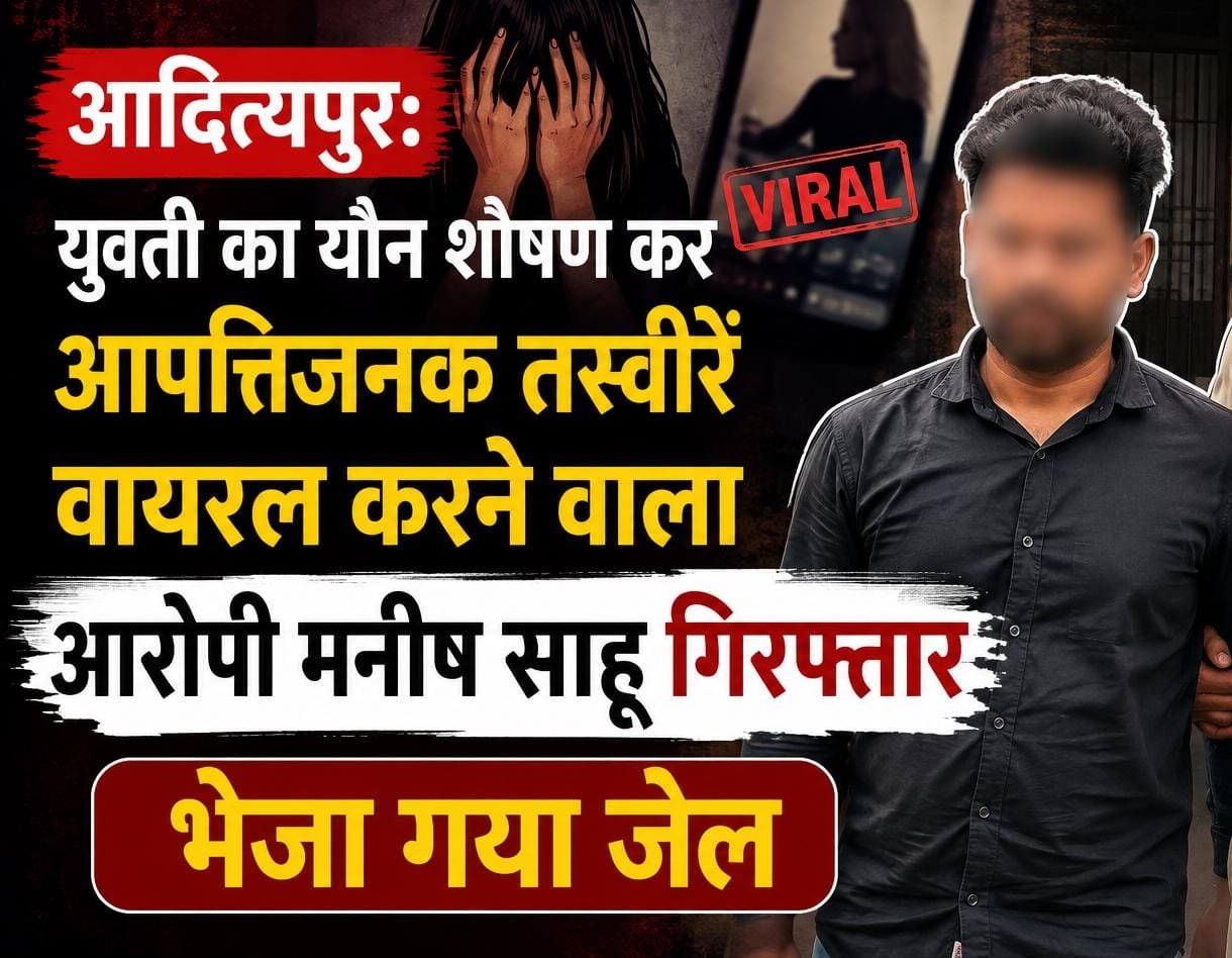 आदित्यपुर में युवती का यौन शोषण कर फोटो वायरल करने वाला आरोपी मनीष साहू गिरफ्तार